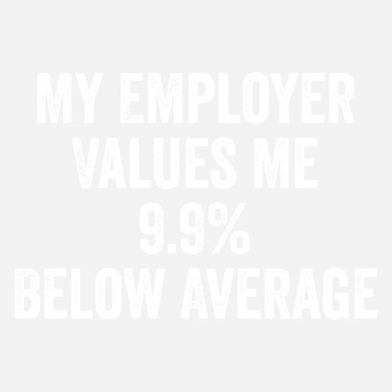 My Employer Values Me 9.9% Below Average