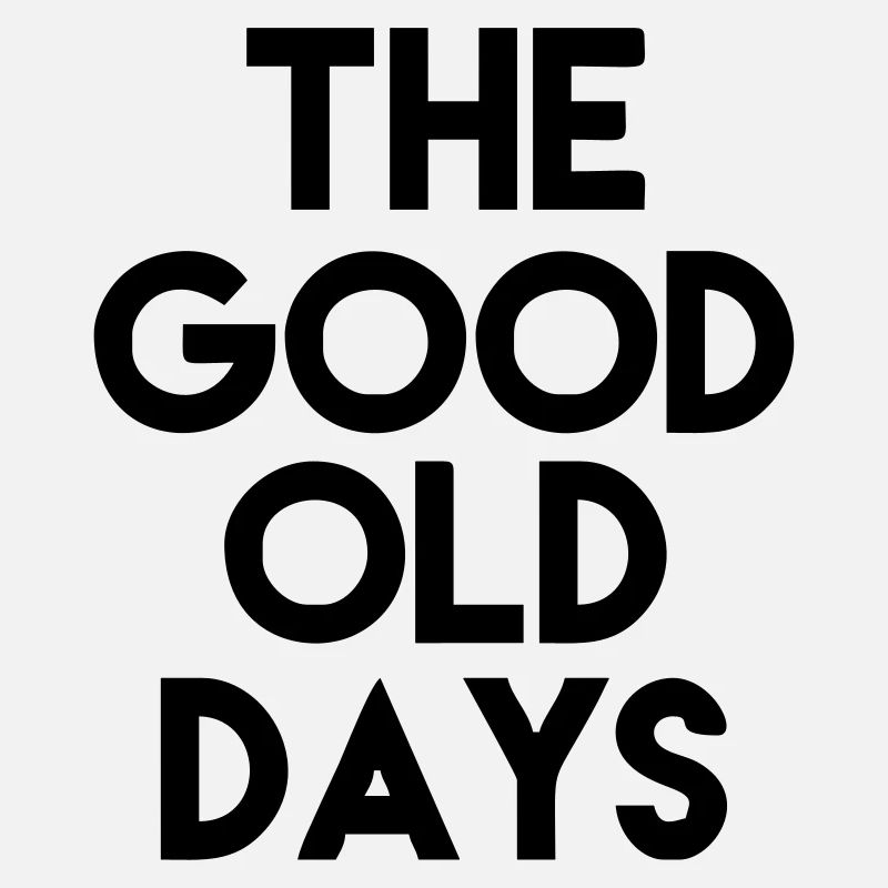 the good old days