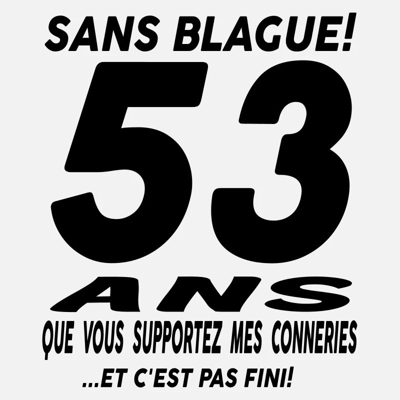 53 ans que vous supportez mes conneries