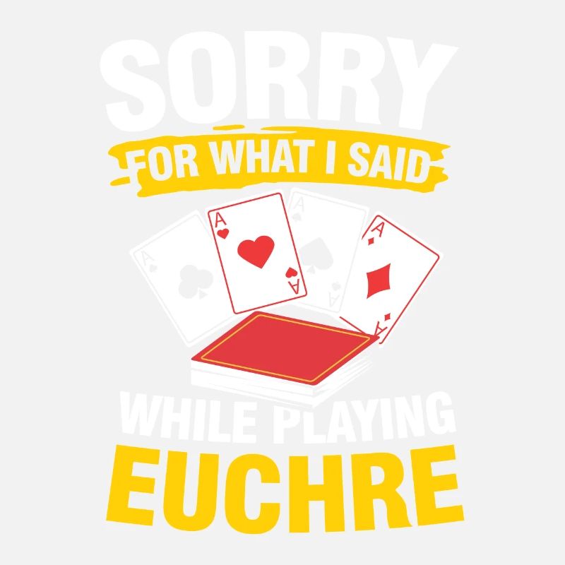 Sorry For What I Said While Playing Euchre