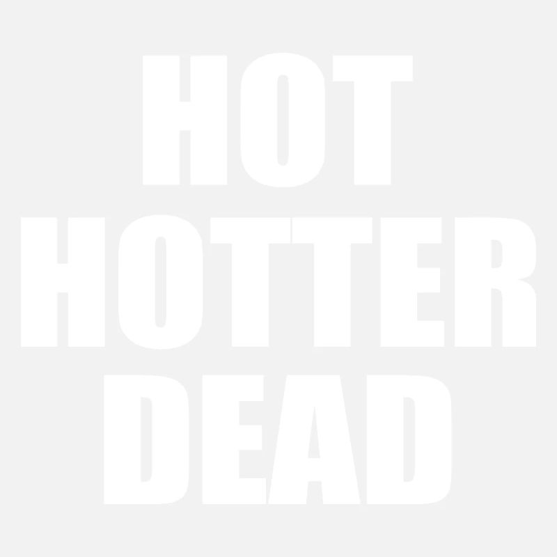Hot hotter dead