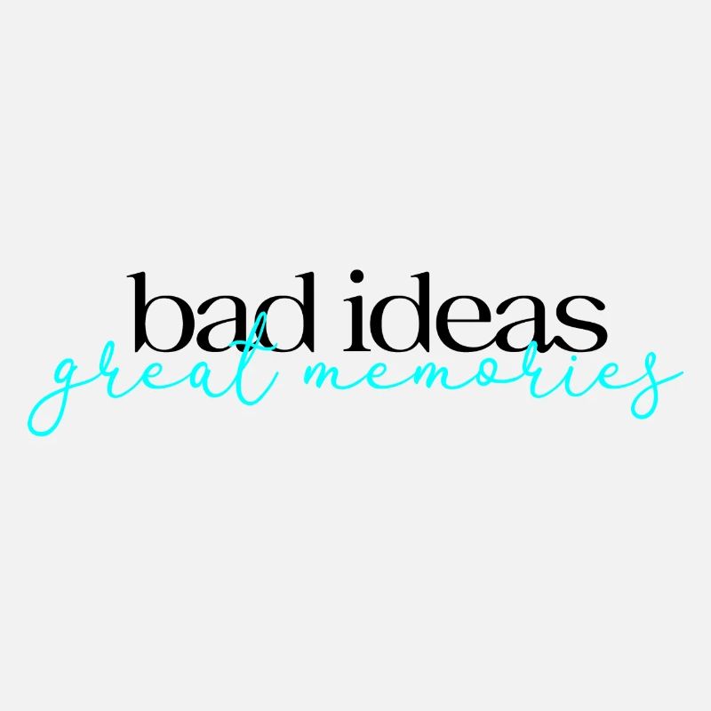Bad Ideas Great Memories