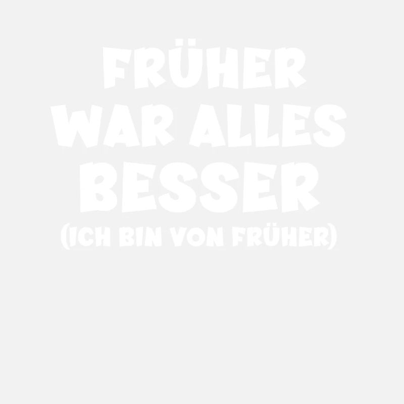 Früher War Alles Besser Ich Bin Von Früher