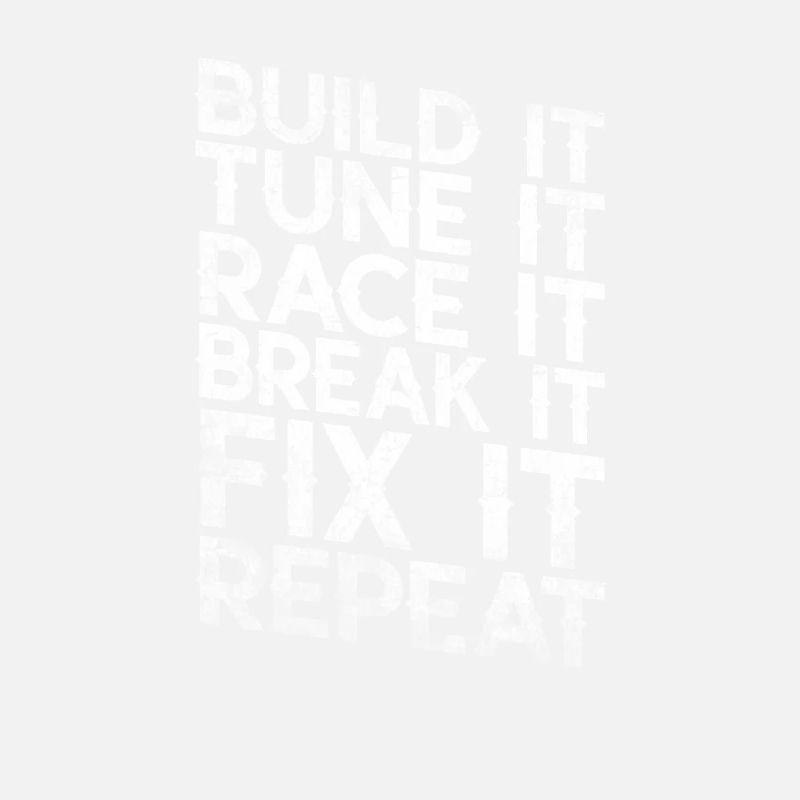 Build It Tune It Race It Break It Fix It Repeat