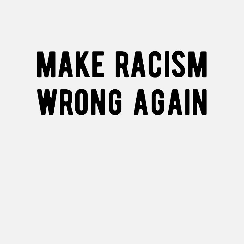 Anti Racism Make racism wrong again