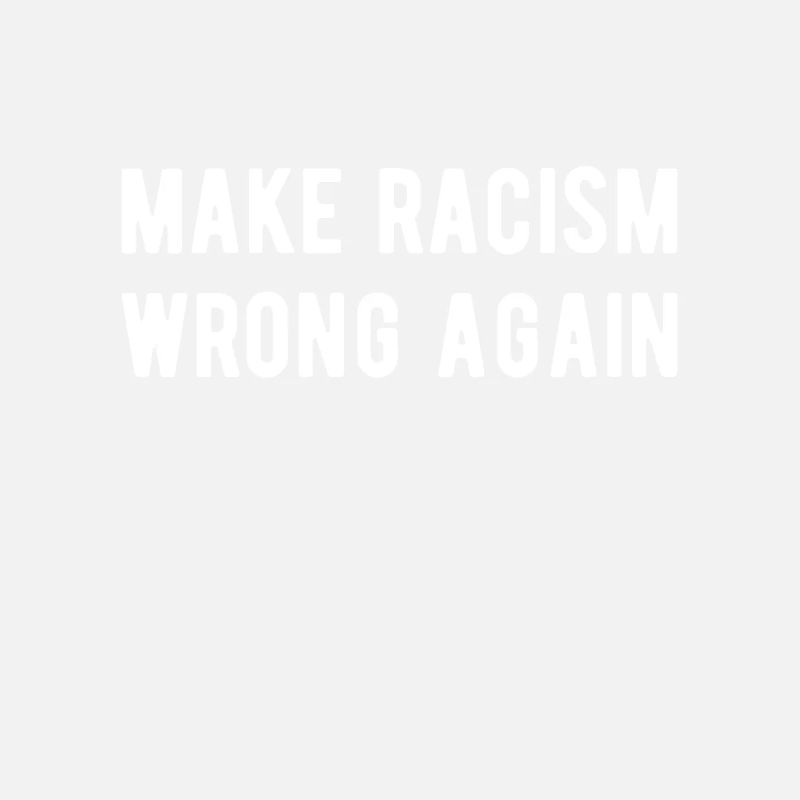 Anti Racism Make racism wrong again
