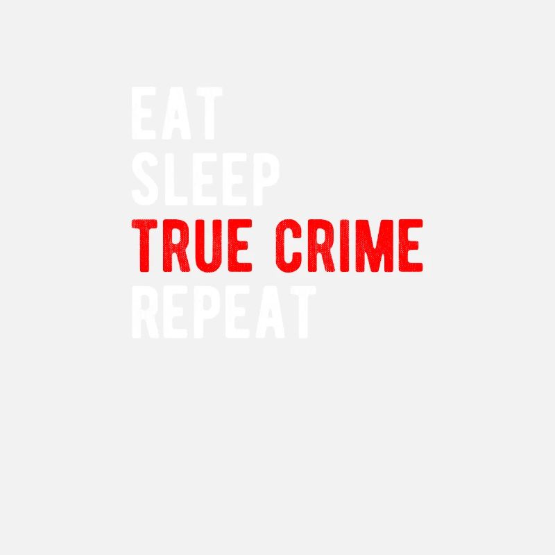 TRUE CRIME: eat,sleep,true crime,repeat