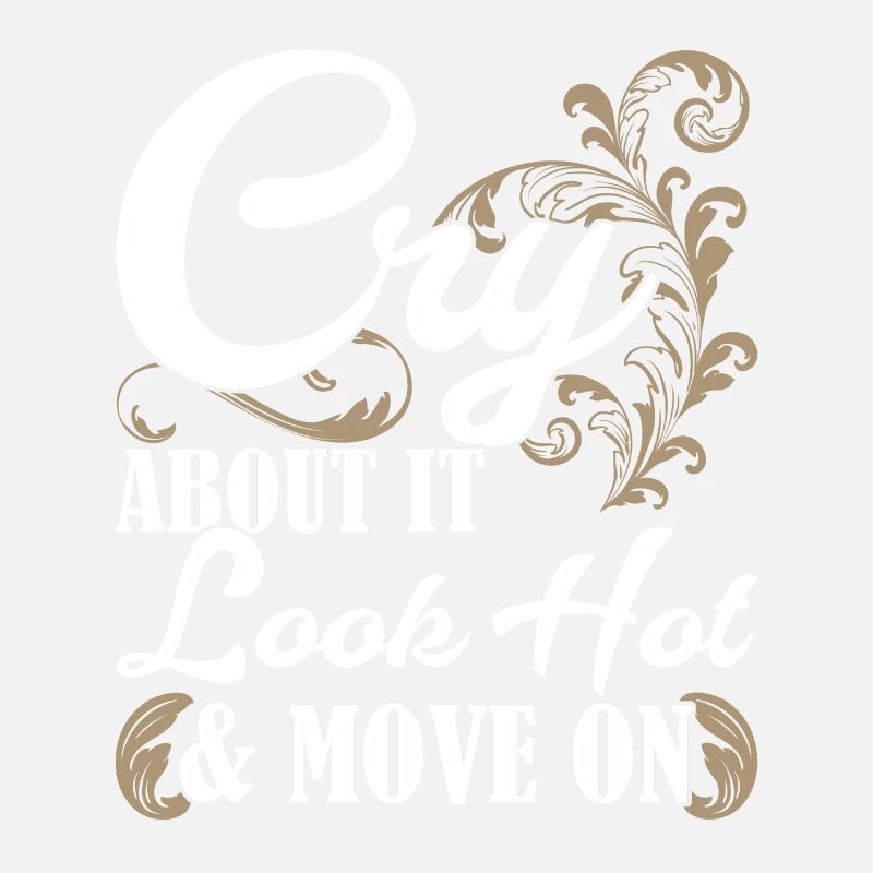 Cry About It Look Hot & Move On Motivational quote