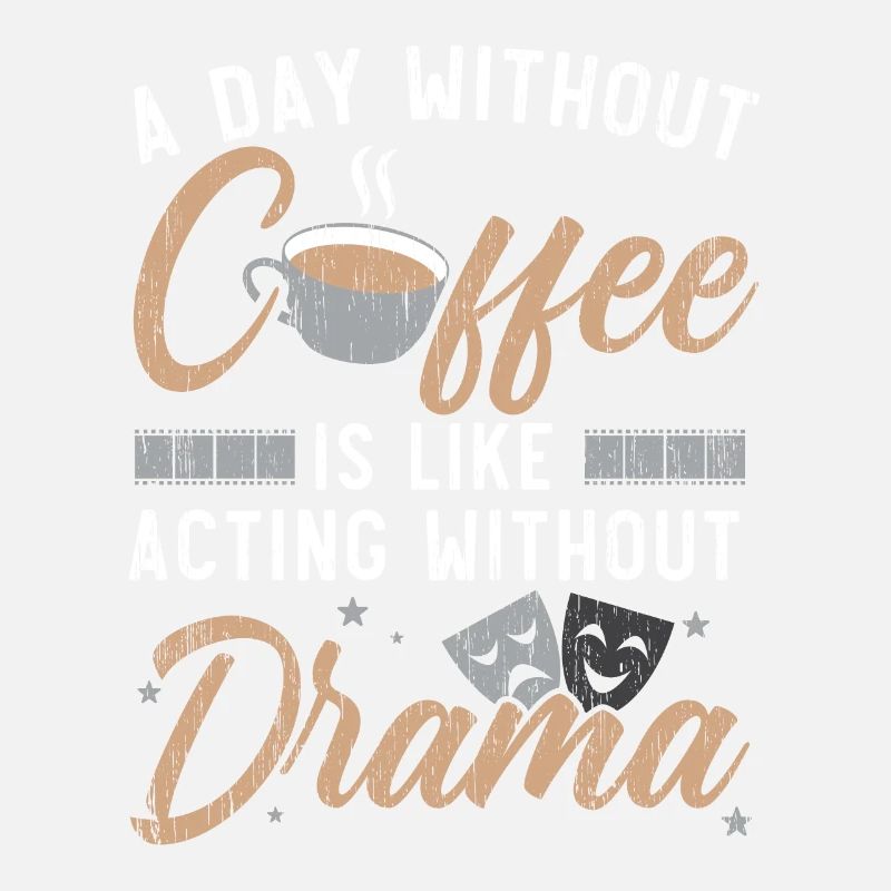A day without coffee is like acting without Dr