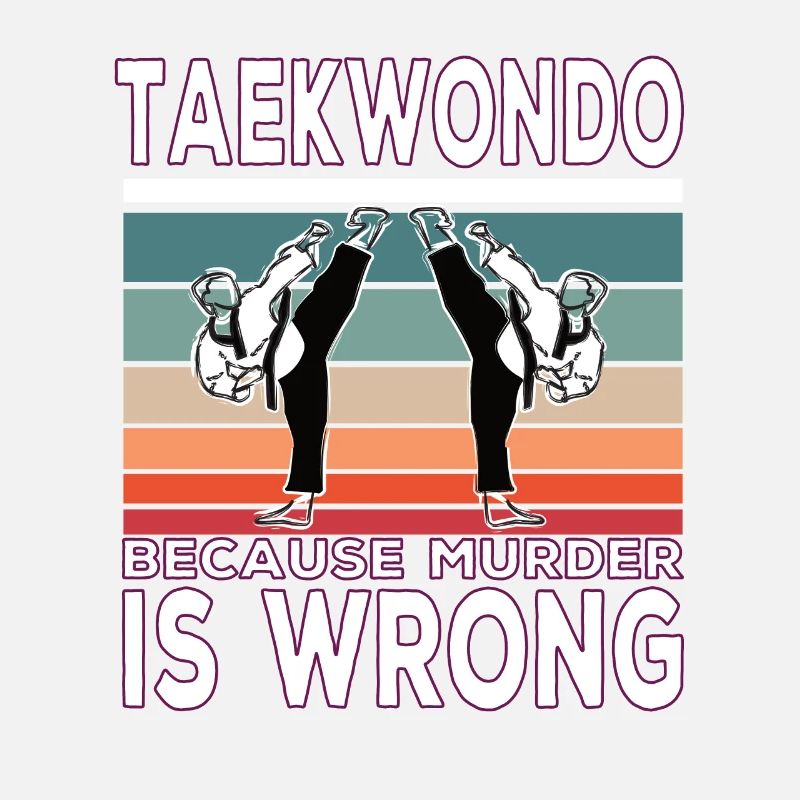 Taekwondo Because Murder is wrong Taekwondo saying
