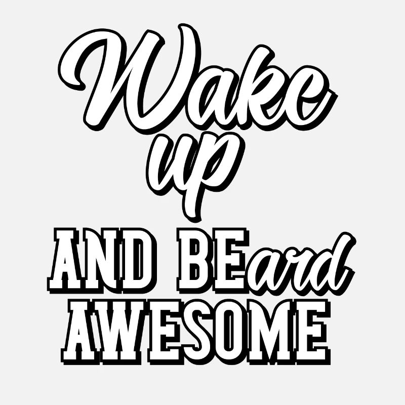 Wake up and beard awesome