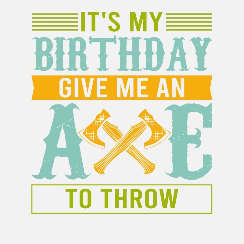 It's My Birthday Give Me An Axe To Throw - Axe Thr