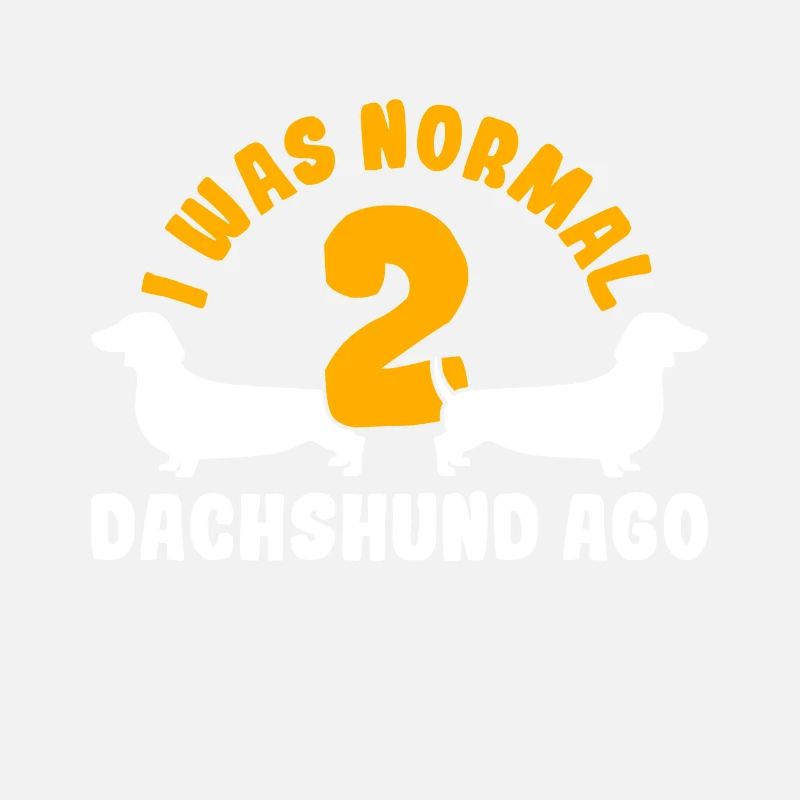 I Was Normal 2 Dachshunds Ago Funny Dog
