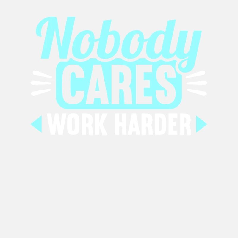 Nobody cares work harder