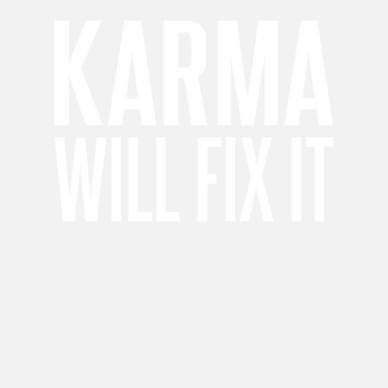 Karma will fix it fate Karma never forgets