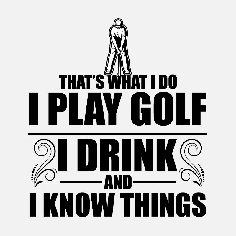 That's What I Do I Play Golf I Drink And I Know Th