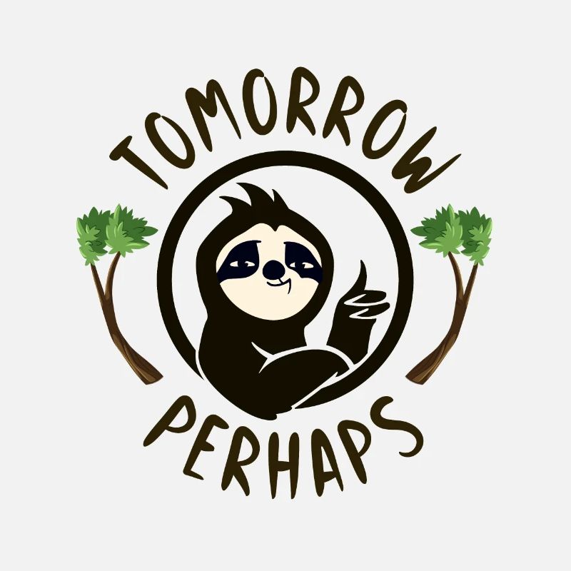 Sloth tomorrow perhaps