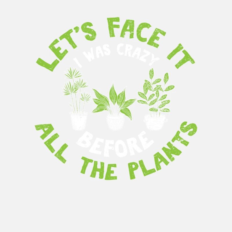 Let's Face It I Was Crazy Before All The Plants Cu
