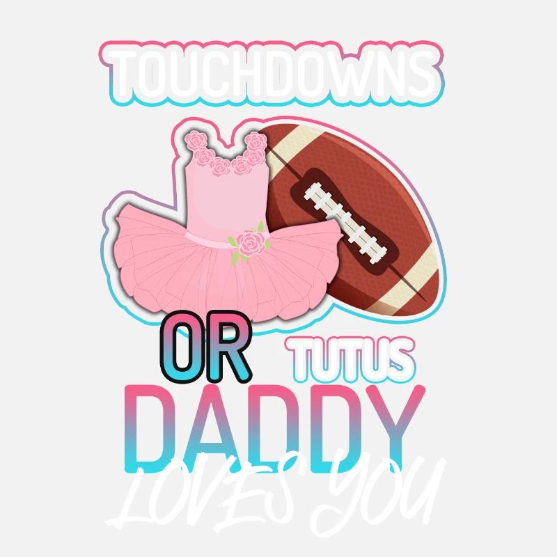 Touchdowns or Tutus Daddy Loves You