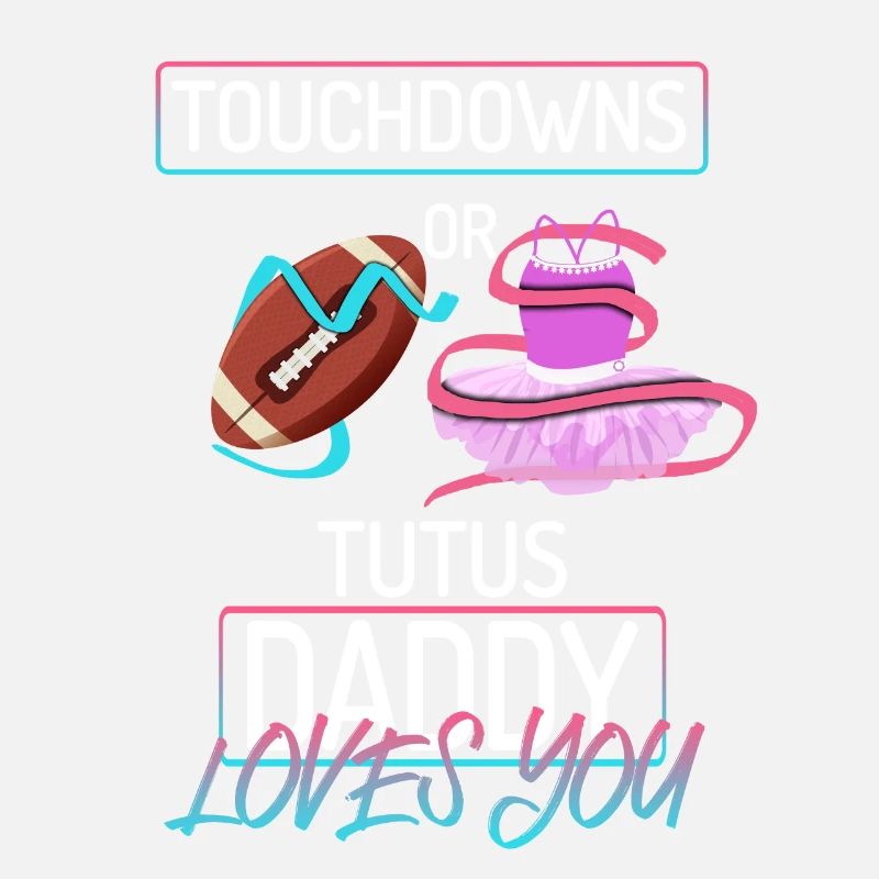 Touchdowns or Tutus Daddy Loves You