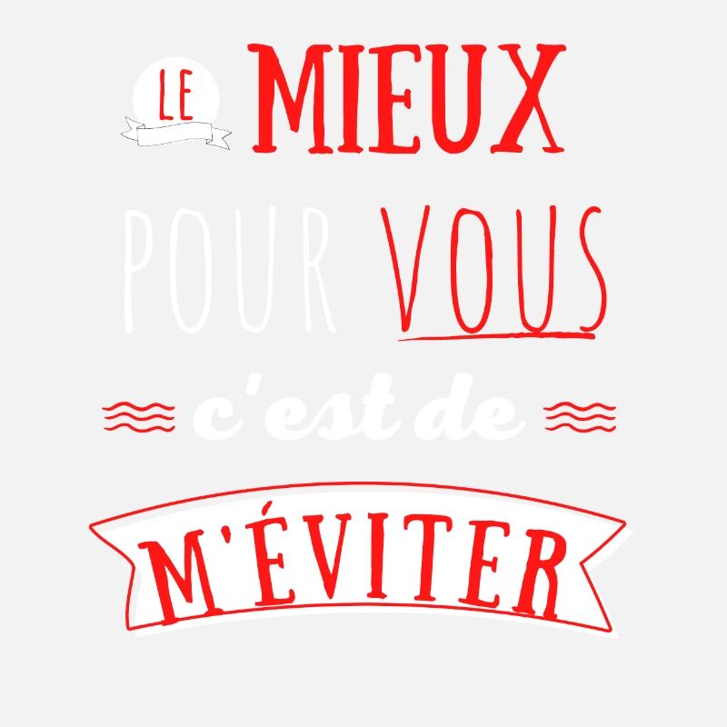 Le mieux pour vous c'est de m'éviter