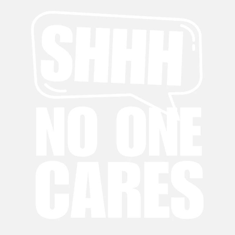 Shh... doesn't care About Funny Saying Design