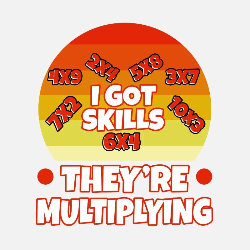 I got skills theyre multiplying
