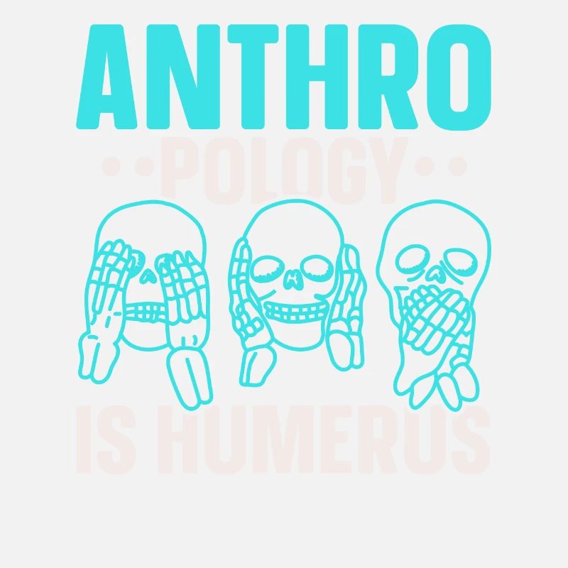 Anthropology is Humerus Science Anthropologist