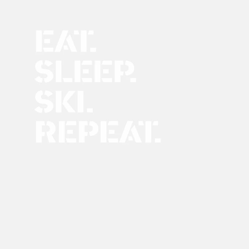 Ski - eat. Sleep. ski. repeat.
