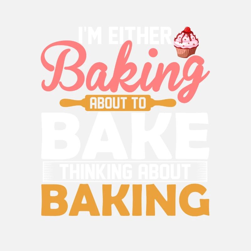 I'm Either Baking About To Bake Thinking About Bak