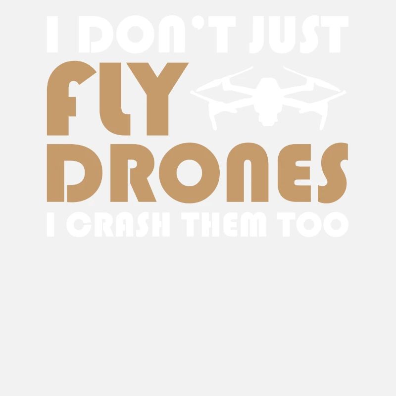 Drone Pilot I Don't Just Fly Drones I Crash Them T
