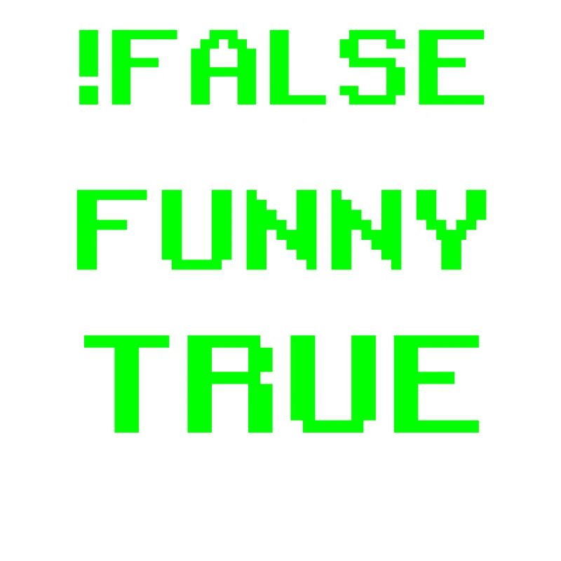 false it's funny because it's true false true