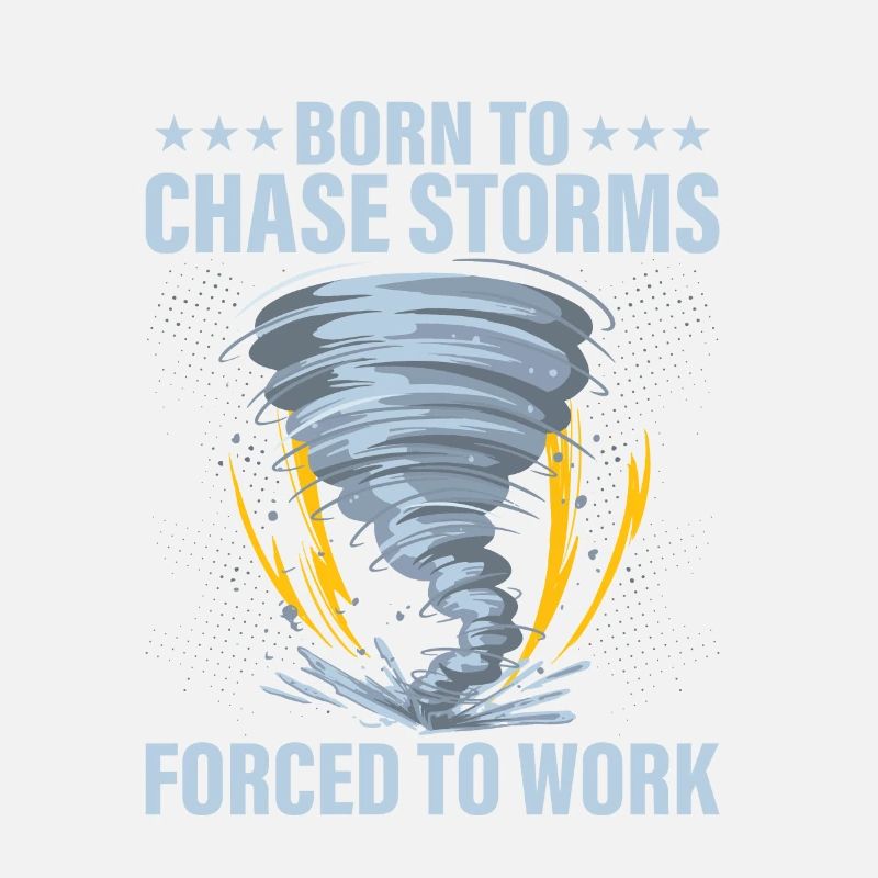 Born To Chase Storms Forced To Work Météorologue
