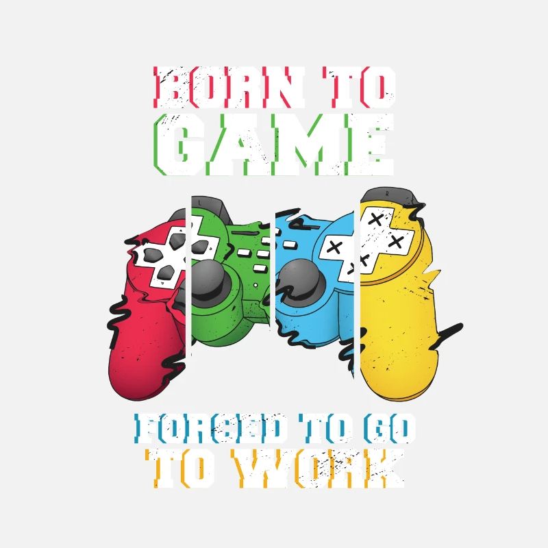 Born To Game Forced To Go Work