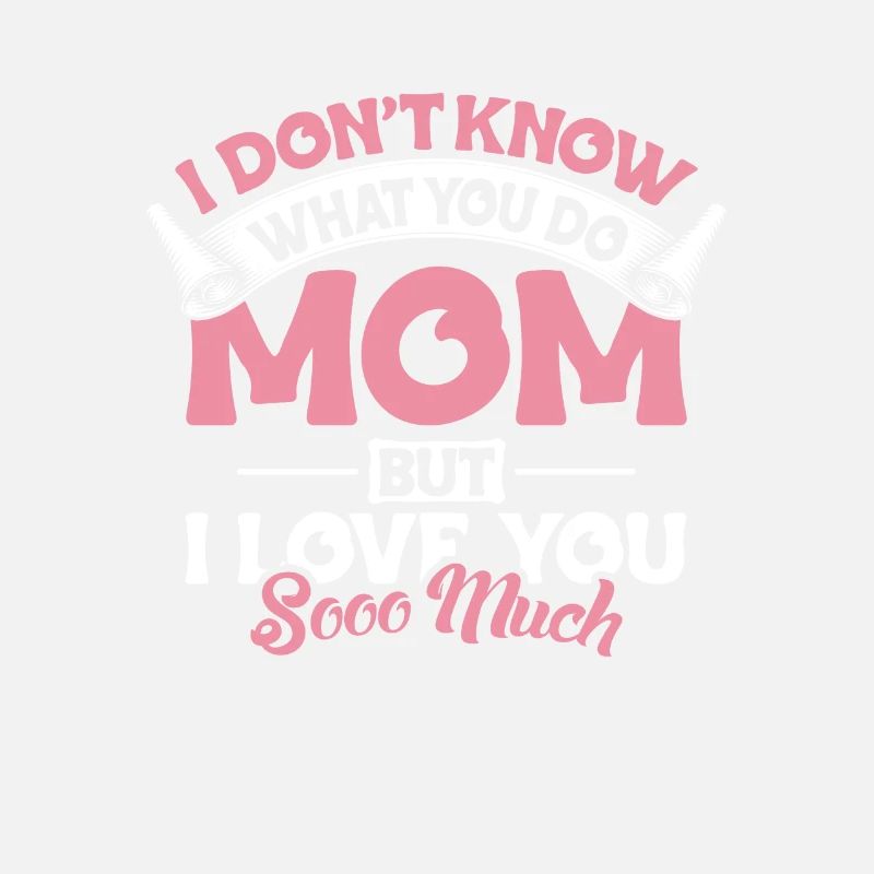 Je ne sais pas ce que tu fais maman je t’aime tellement
