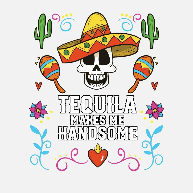 Tequilla Makes Me Handsome Alcoholic Tequila