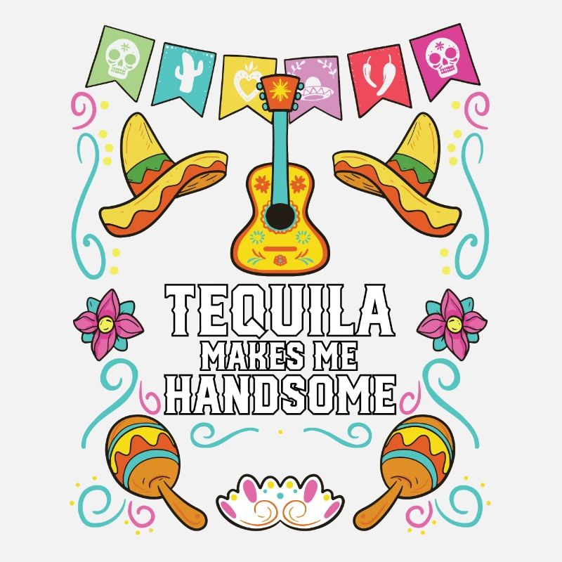 Tequilla Makes Me Handsome Alcoholic Tequila