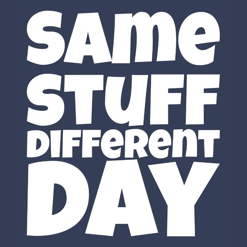 SSDD Same stuff different day