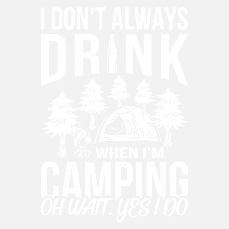 I Do not Always Drink When I am Camping