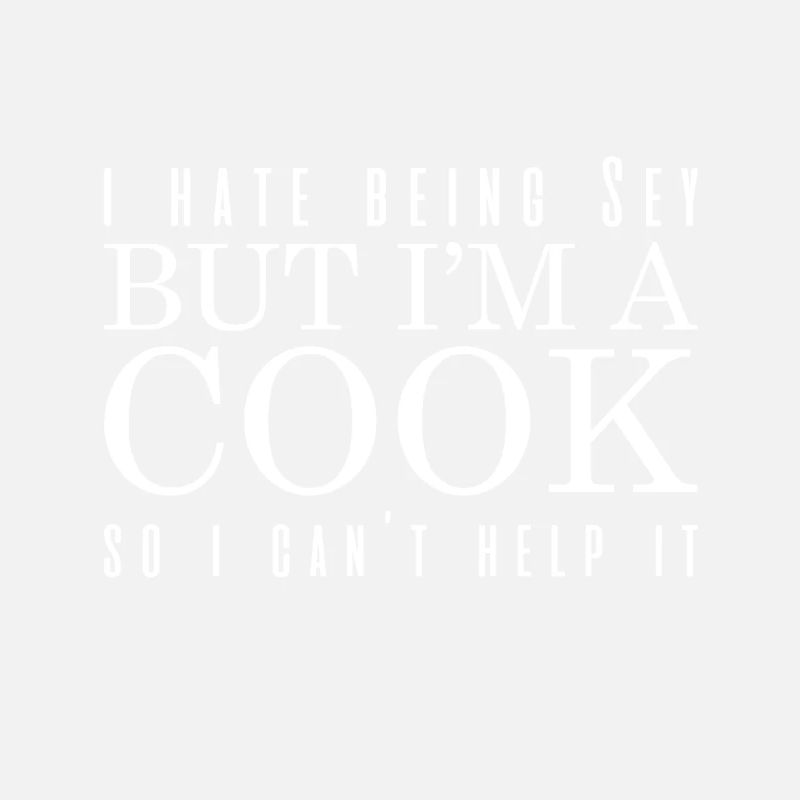 I hate being sexy but I'm a chef