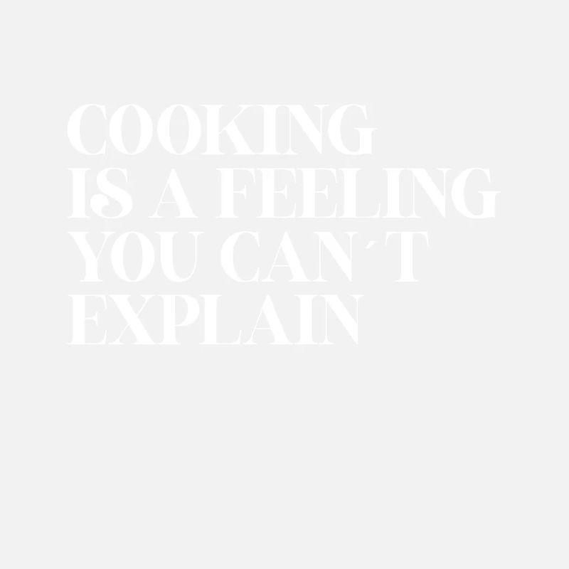 Cooking is a feeling you can't explain