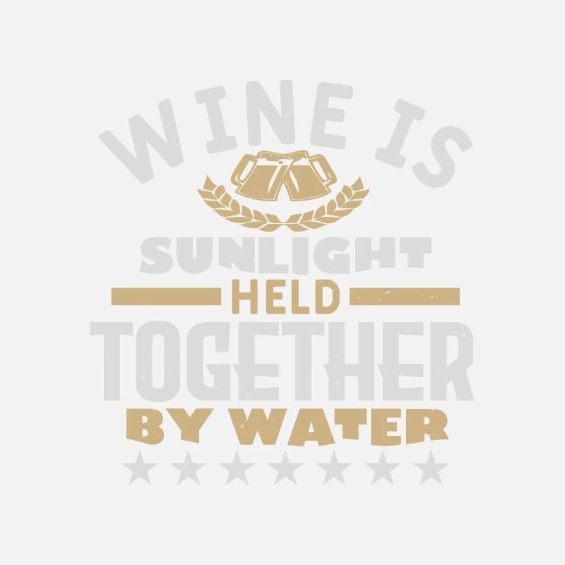 WINE IS SUNLIGHT HELD TOGETHER BY WATER
