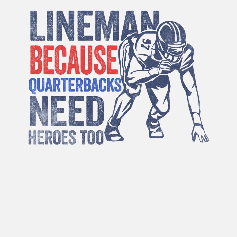 Lineman Because Quarterbacks Need Heroes American