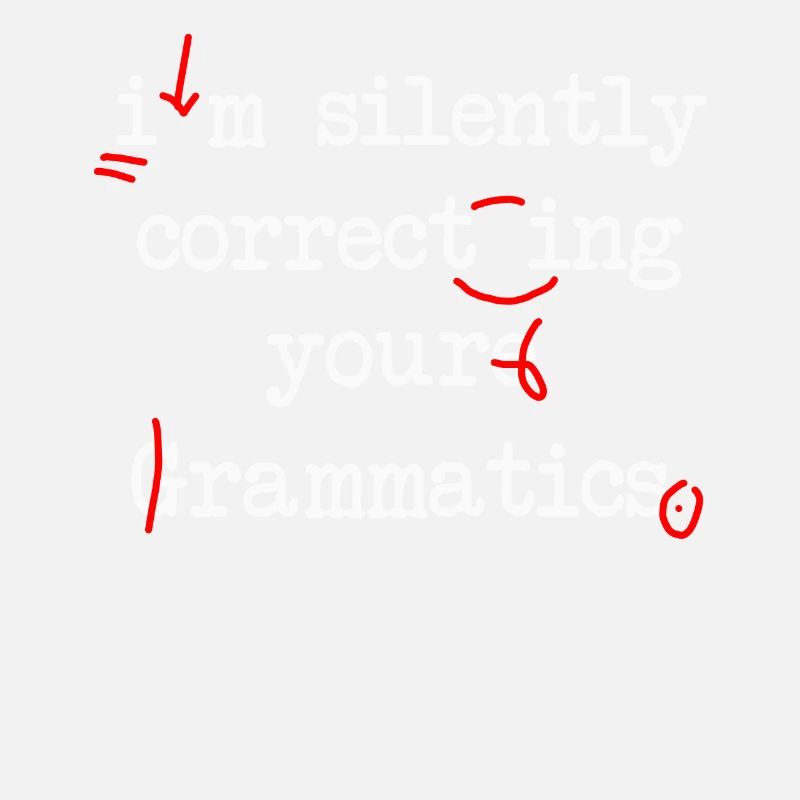 I'm Silently Correcting Your Grammatics