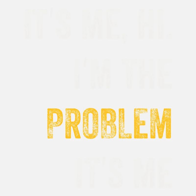 It's Me, Hi, I'm The Problem
