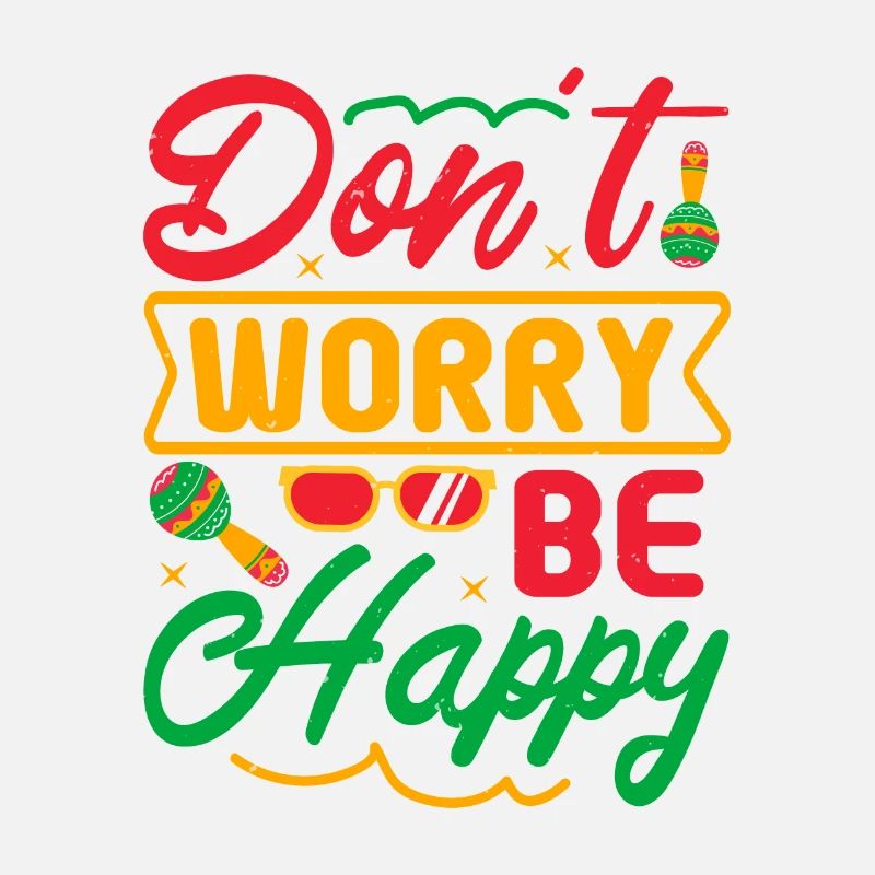 DON'T WORRY BE HAPPY