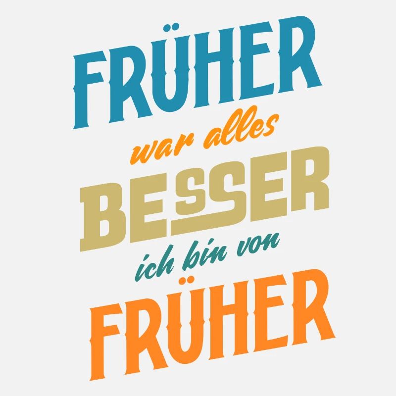 Früher war alles Besser ich bin von Früher Spruch