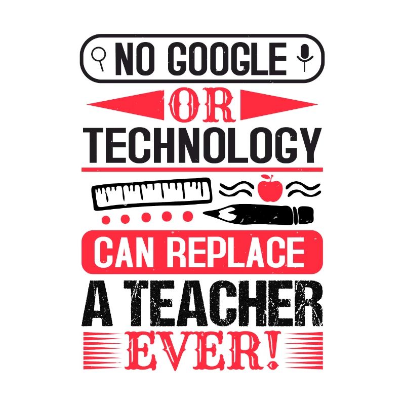NO GOOGLE OR TECHNOLOGY CAN REPLACE A TEACHER EVER