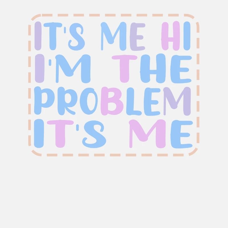 It's Me, Hi, I'm The Problem