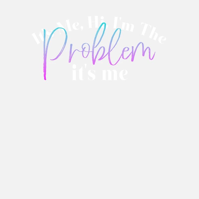It's Me, Hi, I'm The Problem